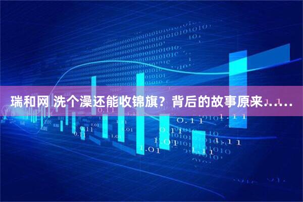 瑞和网 洗个澡还能收锦旗？背后的故事原来……