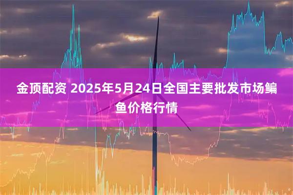 金顶配资 2025年5月24日全国主要批发市场鳊鱼价格行情