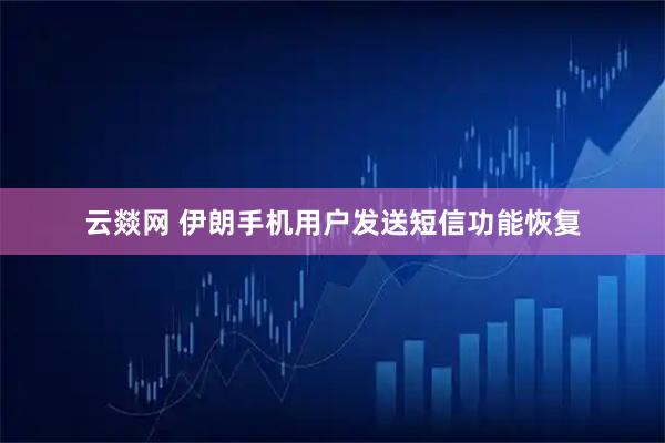 云燚网 伊朗手机用户发送短信功能恢复